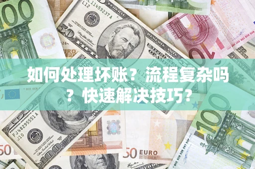 济南如何处理坏账？流程复杂吗？快速解决技巧？