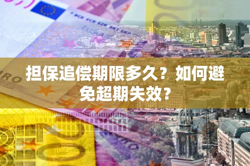 济南担保追偿期限多久?如何避免超期失效? 济南担保追偿期限多久?如何避免超期失效?