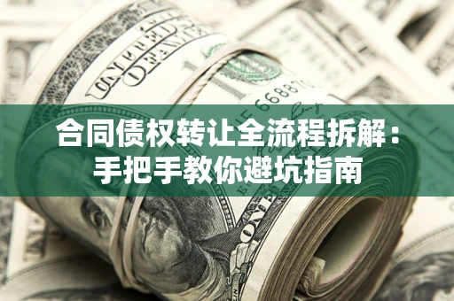 济南合同债权转让全流程拆解：手把手教你避坑指南