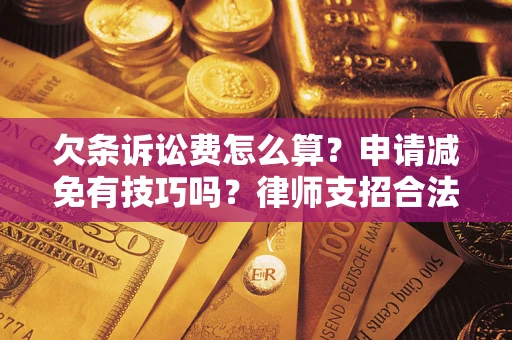 济南欠条诉讼费怎么算？申请减免有技巧吗？律师支招合法省钱