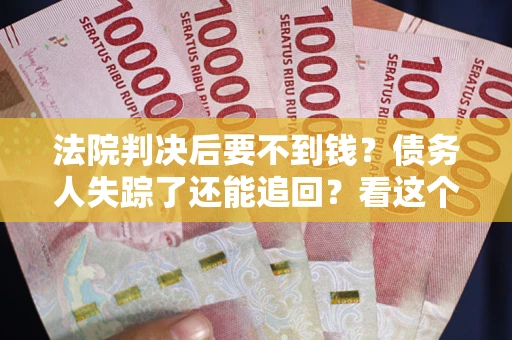 济南法院判决后要不到钱？债务人失踪了还能追回？看这个方法！