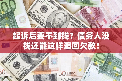 济南起诉后要不到钱？债务人没钱还能这样追回欠款！