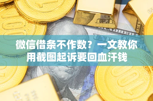济南微信借条不作数？一文教你用截图起诉要回血汗钱