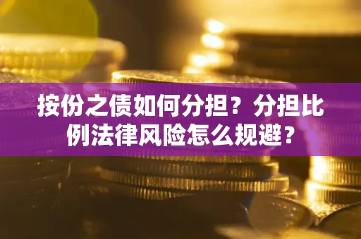 济南按份之债如何分担？分担比例法律风险怎么规避？