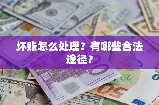济南坏账怎么处理？有哪些合法途径？