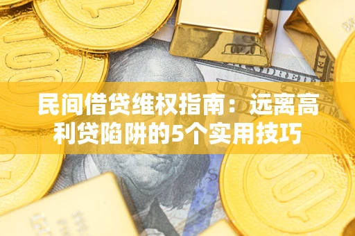 济南民间借贷维权指南：远离高利贷陷阱的5个实用技巧