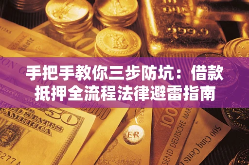 济南手把手教你三步防坑：借款抵押全流程法律避雷指南
