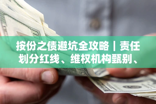 济南按份之债避坑全攻略｜责任划分红线、维权机构甄别、纠纷处理全流程拆解