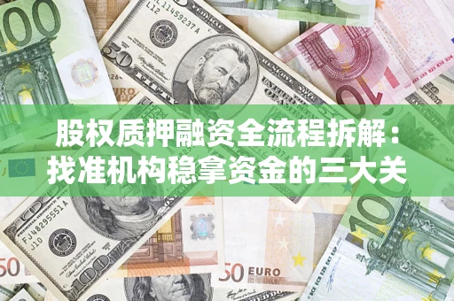 济南股权质押融资全流程拆解：找准机构稳拿资金的三大关键