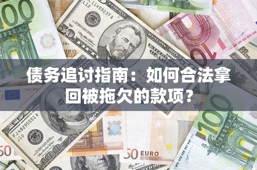 济南债务追讨指南：如何合法拿回被拖欠的款项？