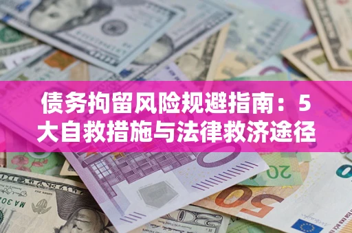 济南债务拘留风险规避指南：5大自救措施与法律救济途径