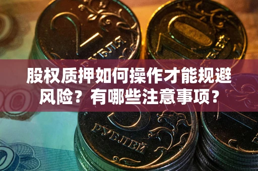 济南股权质押如何操作才能规避风险？有哪些注意事项？