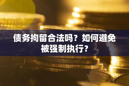 济南债务拘留合法吗？如何避免被强制执行？