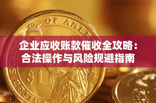 济南企业应收账款催收全攻略：合法操作与风险规避指南
