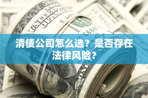 济南清债公司怎么选？是否存在法律风险？
