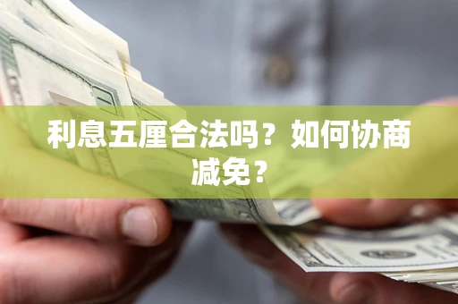 济南利息五厘合法吗？如何协商减免？