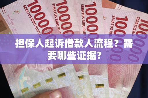 济南担保人起诉借款人流程？需要哪些证据？