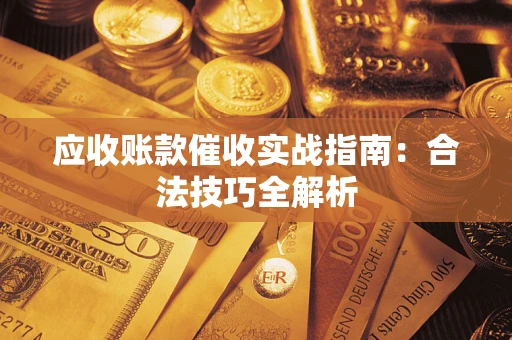 济南应收账款催收实战指南：合法技巧全解析
