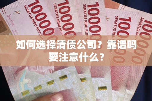济南如何选择清债公司？靠谱吗要注意什么？