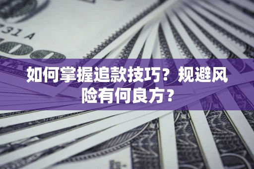 济南如何掌握追款技巧？规避风险有何良方？