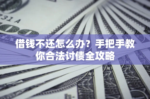 济南借钱不还怎么办？手把手教你合法讨债全攻略