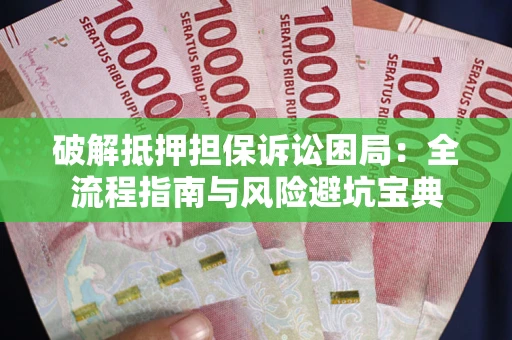 济南破解抵押担保诉讼困局：全流程指南与风险避坑宝典