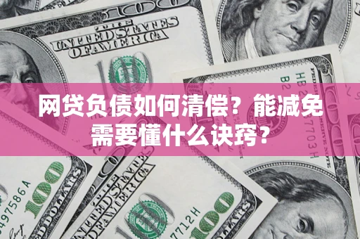 济南网贷负债如何清偿？能减免需要懂什么诀窍？