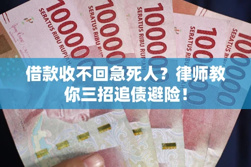 济南借款收不回急死人？律师教你三招追债避险！