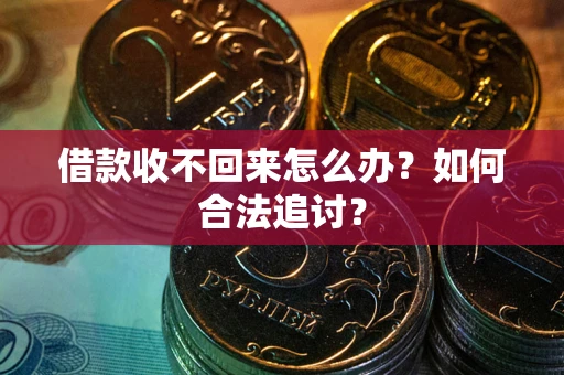 济南借款收不回来怎么办？如何合法追讨？