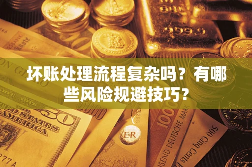济南坏账处理流程复杂吗？有哪些风险规避技巧？