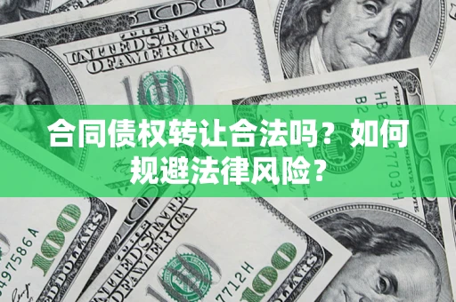 济南合同债权转让合法吗？如何规避法律风险？