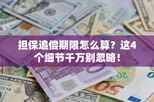 济南担保追偿期限怎么算？这4个细节千万别忽略！