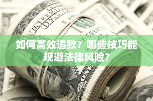 济南如何高效追款？哪些技巧能规避法律风险？