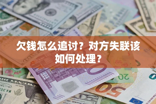 济南欠钱怎么追讨？对方失联该如何处理？
