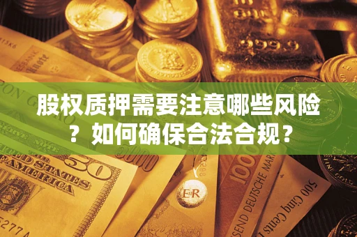 济南股权质押需要注意哪些风险？如何确保合法合规？