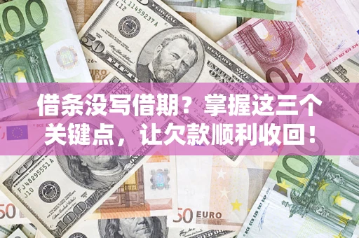 济南借条没写借期？掌握这三个关键点，让欠款顺利收回！