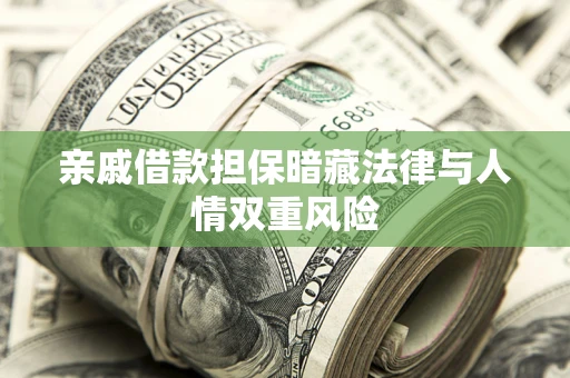 济南亲戚借款担保暗藏法律与人情双重风险