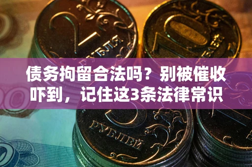 济南债务拘留合法吗？别被催收吓到，记住这3条法律常识