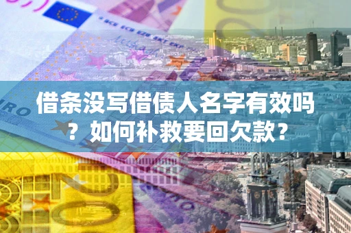 济南借条没写借债人名字有效吗？如何补救要回欠款？