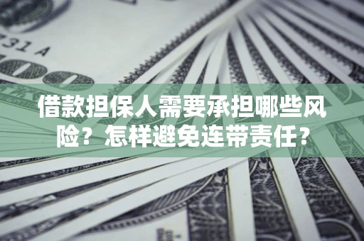 济南借款担保人需要承担哪些风险？怎样避免连带责任？