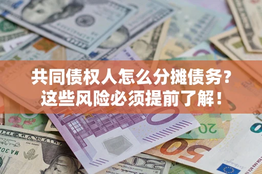 济南共同债权人怎么分摊债务？这些风险必须提前了解！