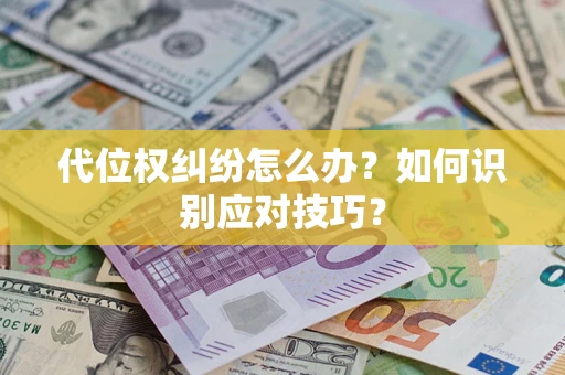 济南代位权纠纷怎么办？如何识别应对技巧？