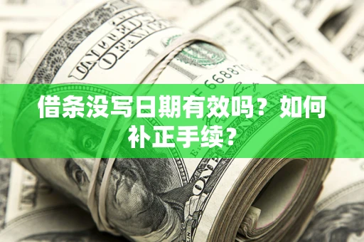 济南借条没写日期有效吗？如何补正手续？