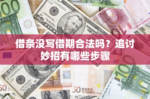 济南借条没写借期合法吗？追讨妙招有哪些步骤