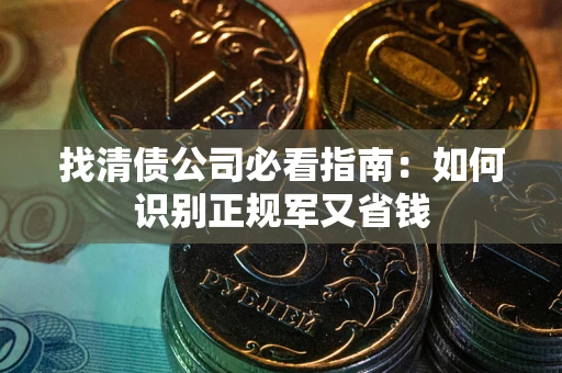 济南找清债公司必看指南：如何识别正规军又省钱