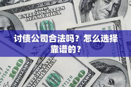济南讨债公司合法吗？怎么选择靠谱的？