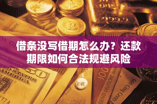济南借条没写借期怎么办？还款期限如何合法规避风险