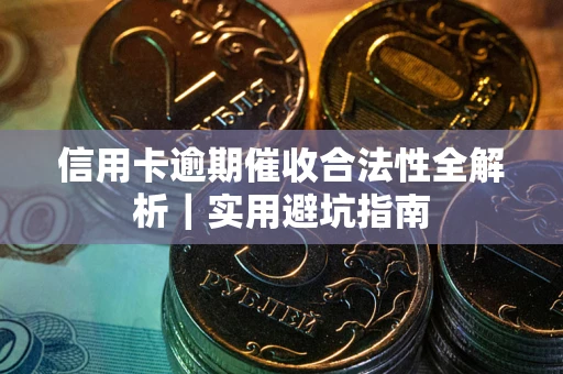 济南信用卡逾期催收合法性全解析｜实用避坑指南