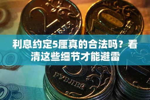 济南利息约定5厘真的合法吗？看清这些细节才能避雷