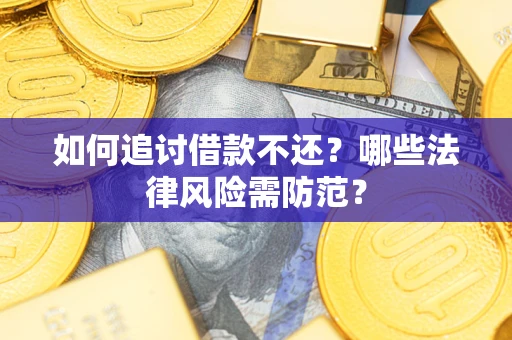 济南如何追讨借款不还？哪些法律风险需防范？